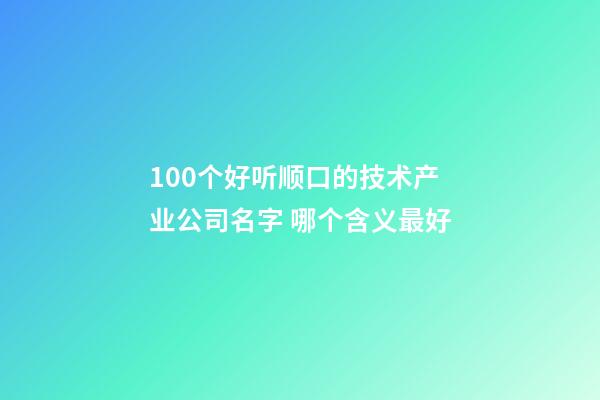 100个好听顺口的技术产业公司名字 哪个含义最好